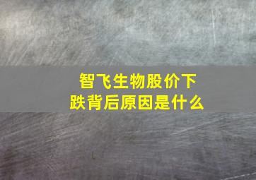 智飞生物股价下跌背后原因是什么