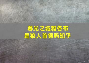 暮光之城雅各布是狼人首领吗知乎