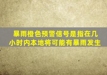 暴雨橙色预警信号是指在几小时内本地将可能有暴雨发生