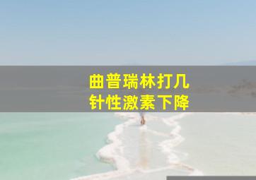 曲普瑞林打几针性激素下降