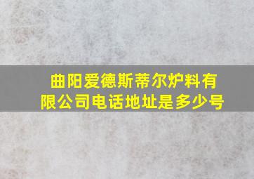 曲阳爱德斯蒂尔炉料有限公司电话地址是多少号