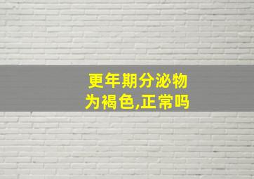 更年期分泌物为褐色,正常吗