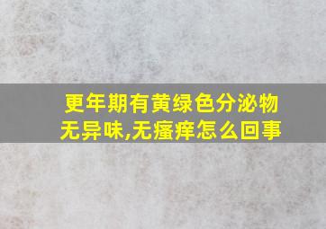 更年期有黄绿色分泌物无异味,无瘙痒怎么回事