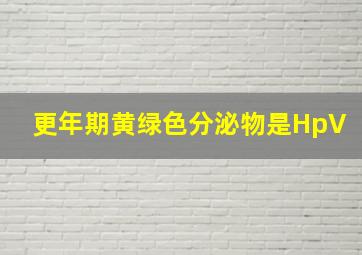 更年期黄绿色分泌物是HpV