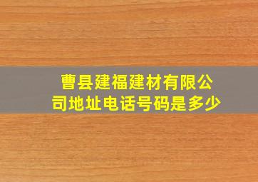 曹县建福建材有限公司地址电话号码是多少