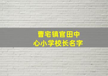 曹宅镇官田中心小学校长名字