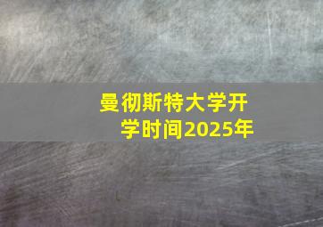 曼彻斯特大学开学时间2025年