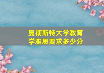 曼彻斯特大学教育学雅思要求多少分