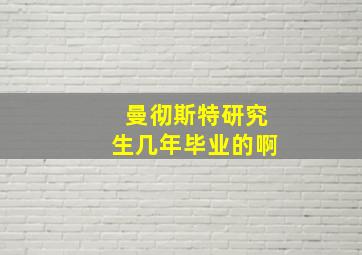 曼彻斯特研究生几年毕业的啊