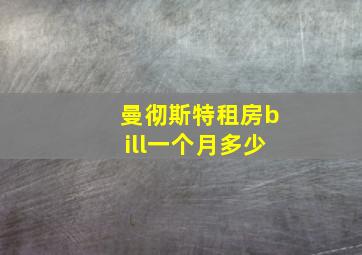 曼彻斯特租房bill一个月多少