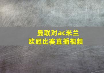 曼联对ac米兰欧冠比赛直播视频