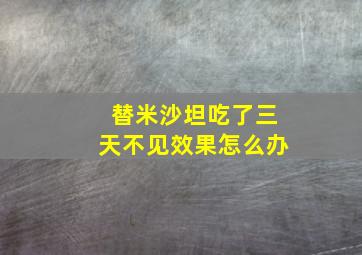 替米沙坦吃了三天不见效果怎么办