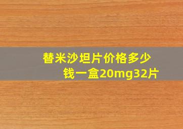 替米沙坦片价格多少钱一盒20mg32片