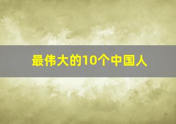 最伟大的10个中国人