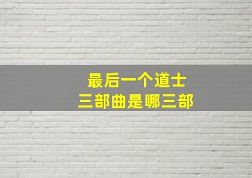 最后一个道士三部曲是哪三部