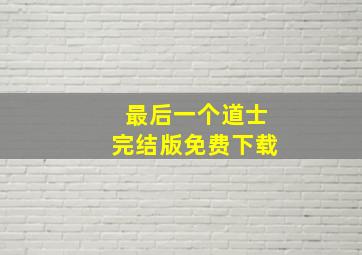 最后一个道士完结版免费下载