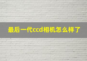 最后一代ccd相机怎么样了