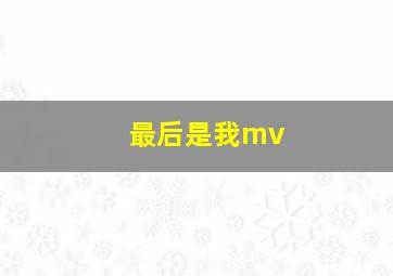 最后是我mv