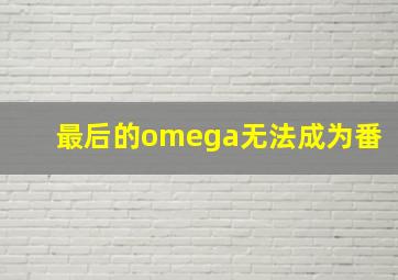 最后的omega无法成为番