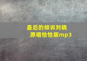 最后的倾诉刘晓原唱恰恰版mp3