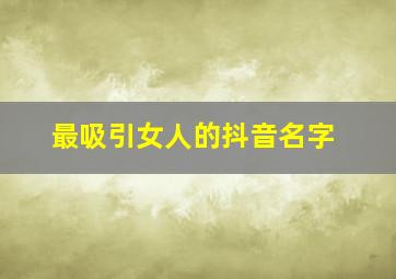 最吸引女人的抖音名字