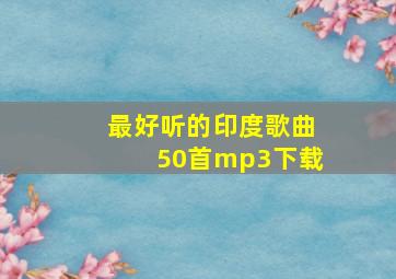 最好听的印度歌曲50首mp3下载