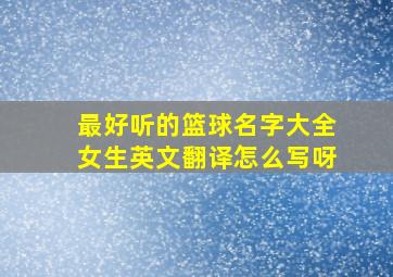 最好听的篮球名字大全女生英文翻译怎么写呀