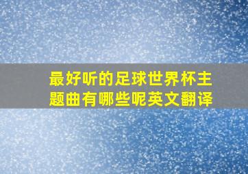 最好听的足球世界杯主题曲有哪些呢英文翻译