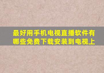 最好用手机电视直播软件有哪些免费下载安装到电视上