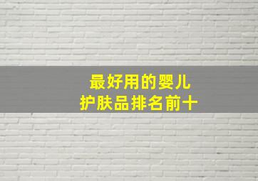 最好用的婴儿护肤品排名前十