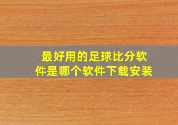 最好用的足球比分软件是哪个软件下载安装