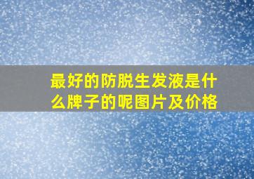 最好的防脱生发液是什么牌子的呢图片及价格