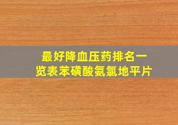 最好降血压药排名一览表苯磺酸氨氯地平片