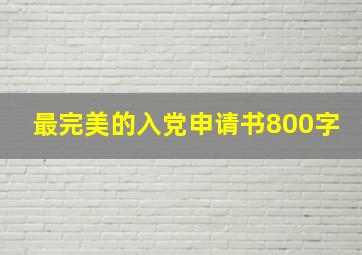 最完美的入党申请书800字