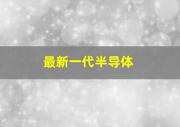 最新一代半导体