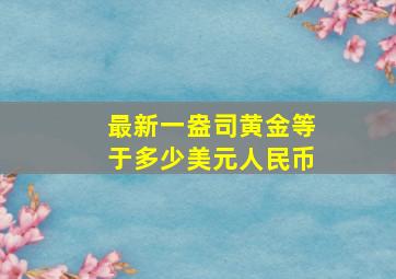 最新一盎司黄金等于多少美元人民币