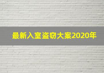 最新入室盗窃大案2020年