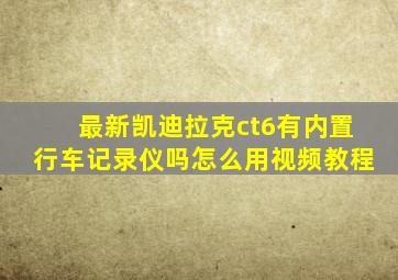 最新凯迪拉克ct6有内置行车记录仪吗怎么用视频教程