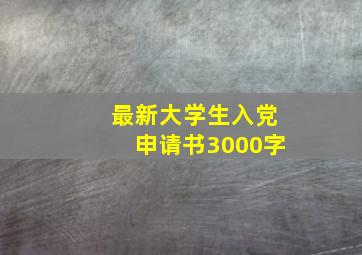 最新大学生入党申请书3000字