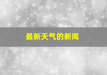 最新天气的新闻