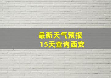 最新天气预报15天查询西安