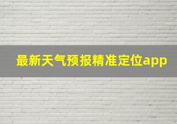 最新天气预报精准定位app