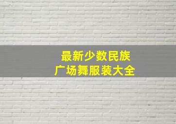 最新少数民族广场舞服装大全