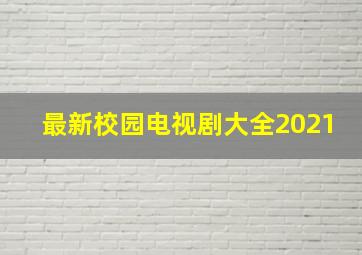 最新校园电视剧大全2021