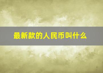 最新款的人民币叫什么