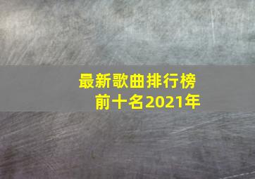 最新歌曲排行榜前十名2021年