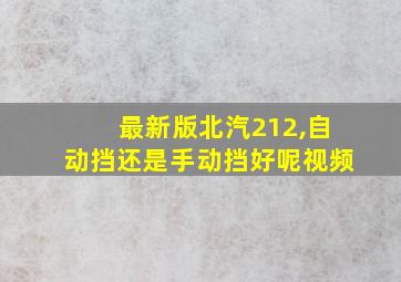 最新版北汽212,自动挡还是手动挡好呢视频