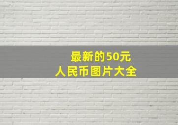 最新的50元人民币图片大全