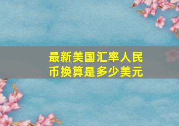 最新美国汇率人民币换算是多少美元