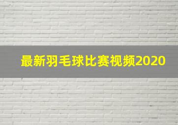 最新羽毛球比赛视频2020